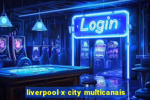 liverpool x city multicanais